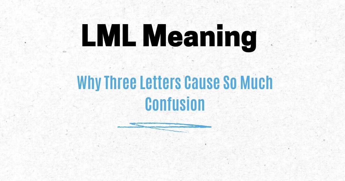 LML Meaning: Why Three Letters Cause So Much Confusion
