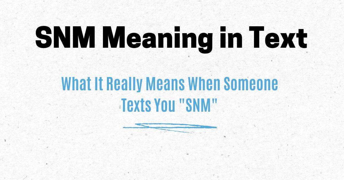 SNM Meaning in Text: What It Really Means When Someone Texts You "SNM"
