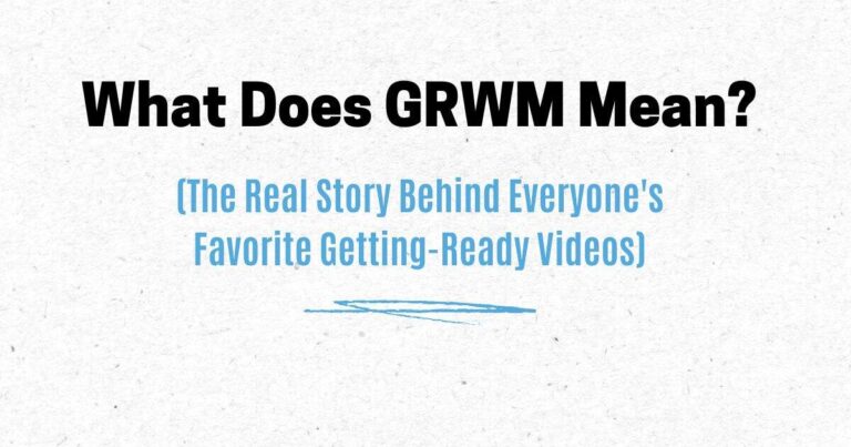 What Does GRWM Mean? The Real Story Behind Everyone's Favorite Getting-Ready Videos
