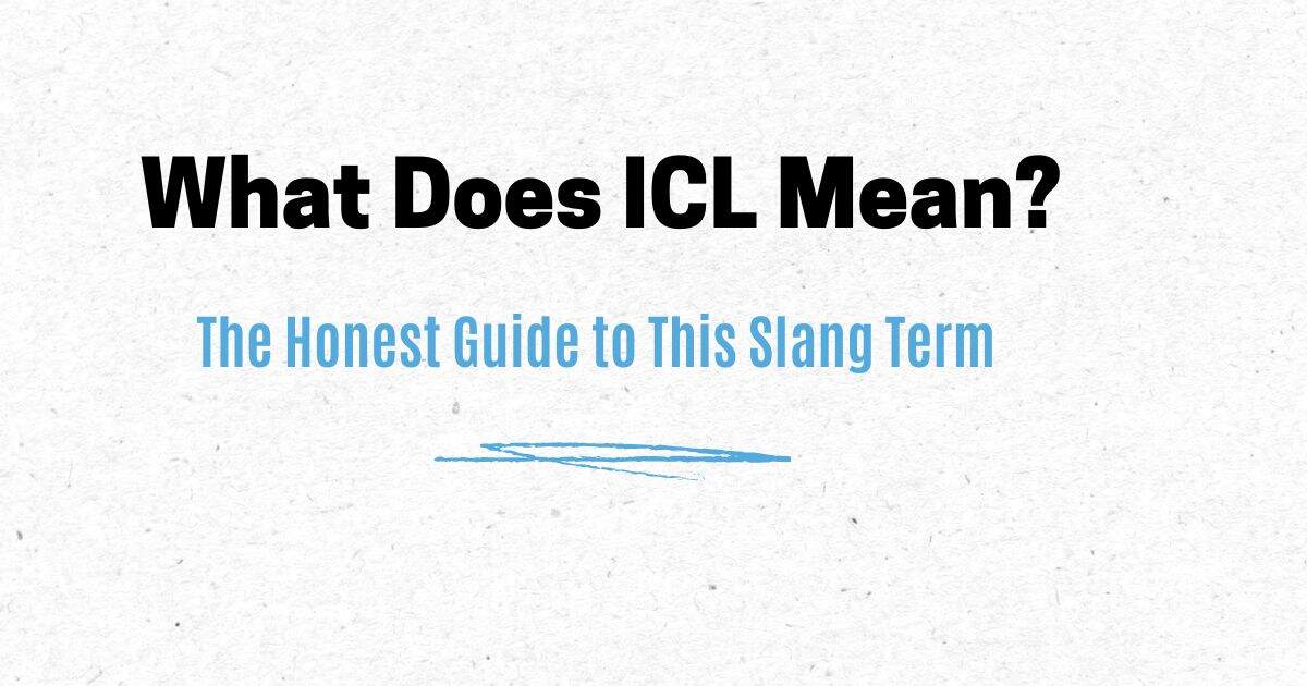 What Does ICL Mean? The Honest Guide to This Slang Term
