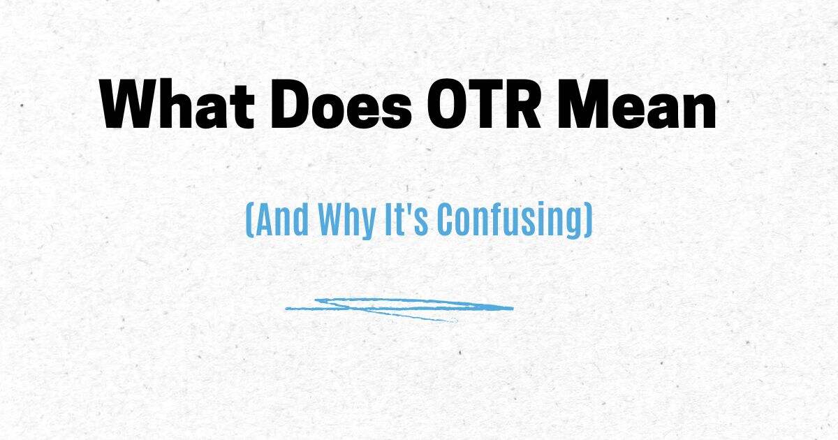 What Does OTR Mean? (And Why It's Confusing)