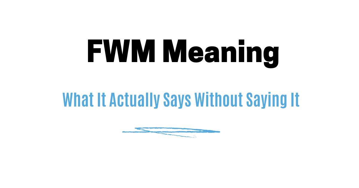 FWM Meaning — What It Actually Says Without Saying It