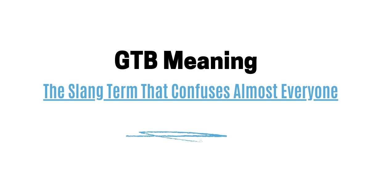 GTB Meaning: What It Really Stands For in Texts, Slang, Music & More