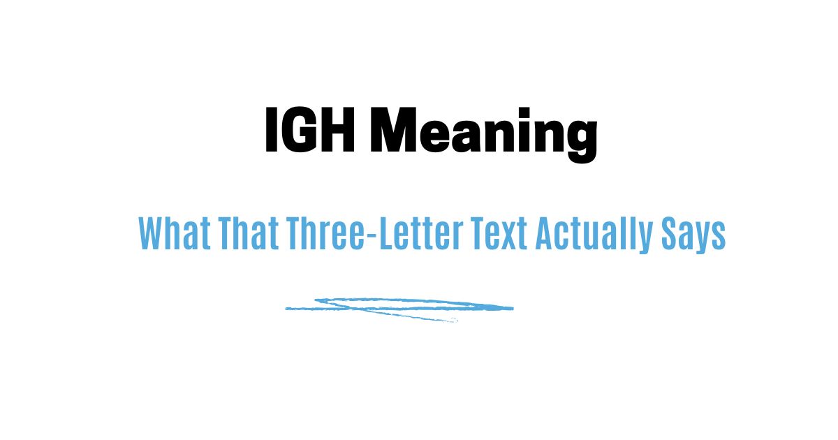 IGH Meaning — What That Three-Letter Text Actually Says