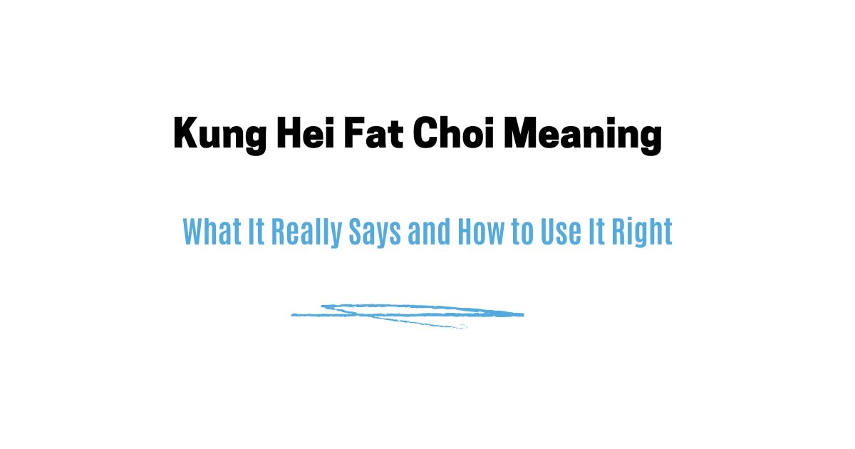 Kung Hei Fat Choi Meaning — What It Really Says and How to Use It Right