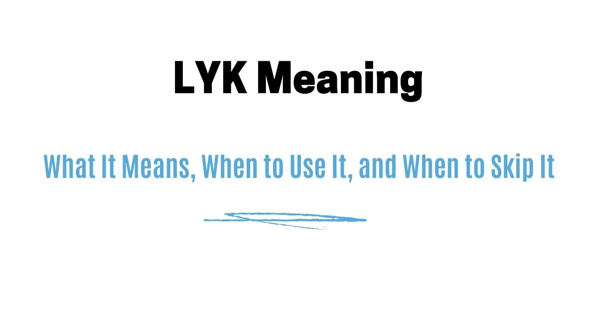 LYK Meaning — What It Means, When to Use It, and When to Skip It