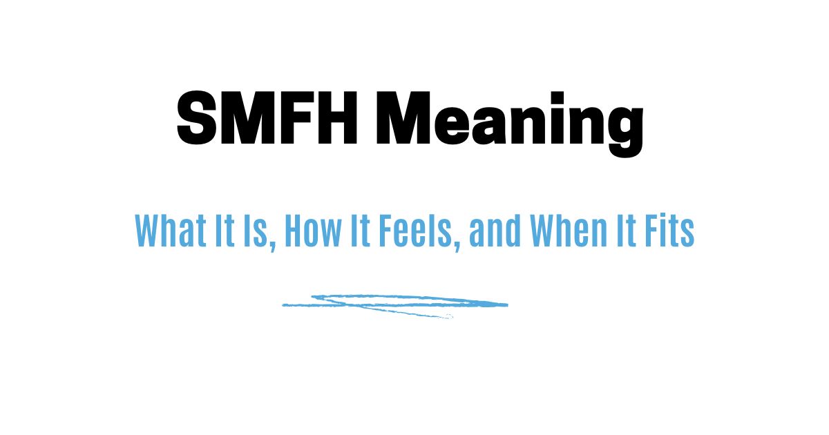 SMFH Meaning — What It Is, How It Feels, and When It Fits