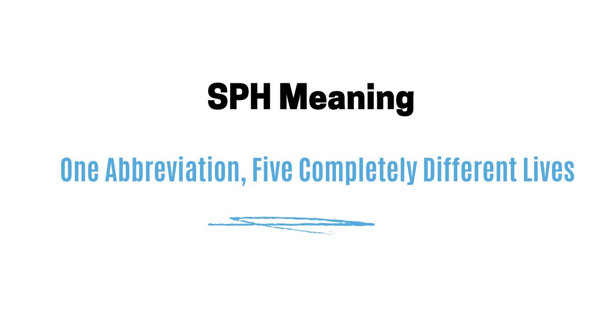 SPH Meaning — One Abbreviation, Five Completely Different Lives