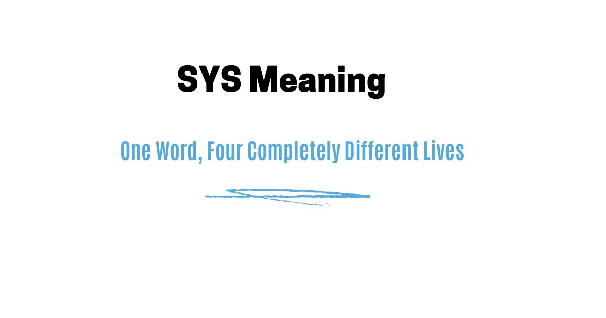SYS Meaning — One Word, Four Completely Different Lives