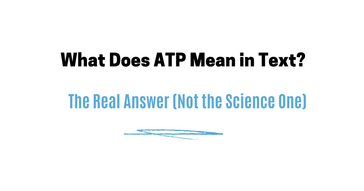 What Does ATP Mean in Text? The Real Answer (Not the Science One)