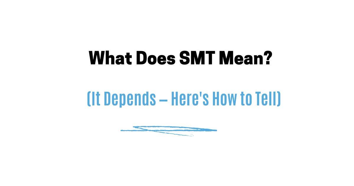 What Does SMT Mean? (It Depends — Here's How to Tell)